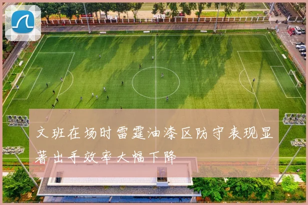 文班在场时雷霆油漆区防守表现显著出手效率大幅下降