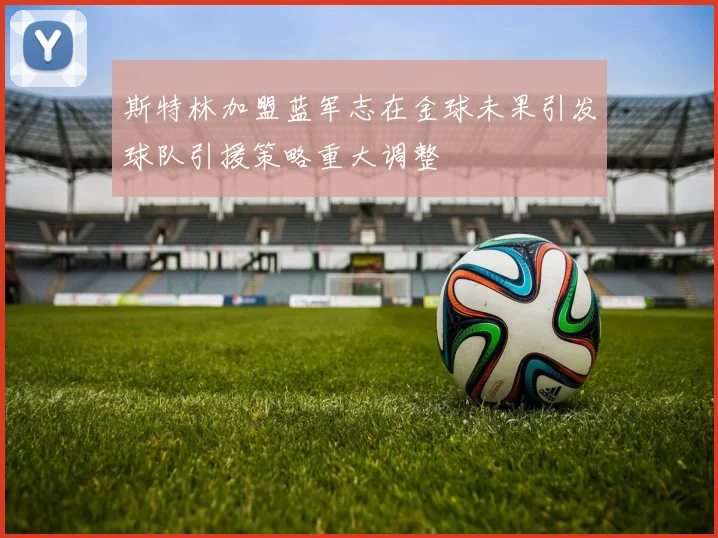 斯特林加盟蓝军志在金球未果引发球队引援策略重大调整